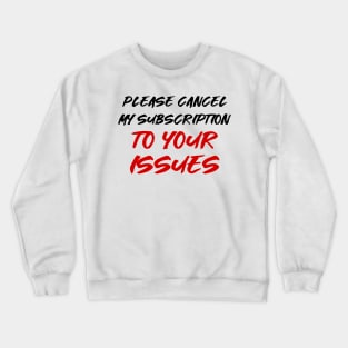 Please cancel my subscription to your issues Crewneck Sweatshirt